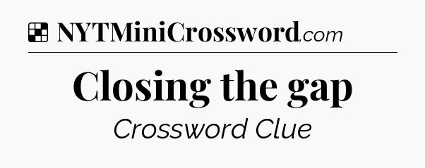 Solution: Closing the gap - NYT Crossword
