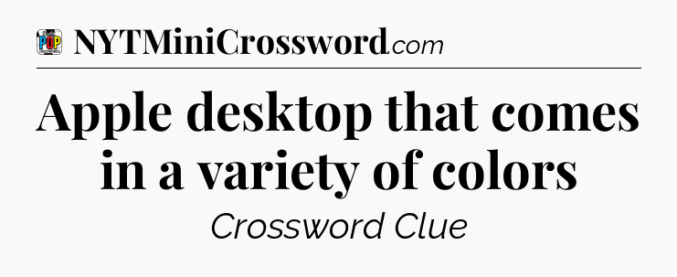 Apple desktop that comes in a variety of colors Crossword Clue