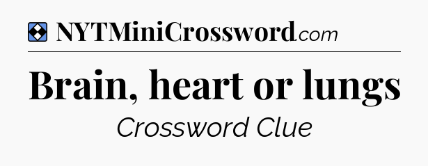 Solution: Brain, heart or lungs - NYT Mini Crossword