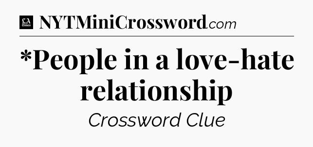 *People in a love-hate relationship - LA Times Crossword