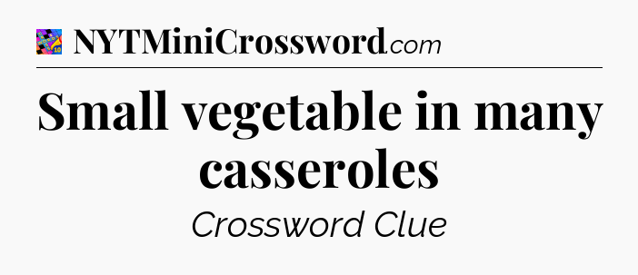 Small vegetable in many casseroles Crossword Clue
