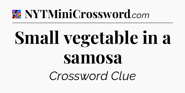 Small vegetable in a samosa Crossword Clue