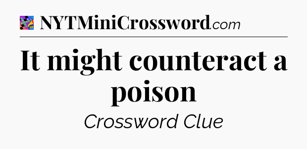 It might counteract a poison Crossword Clue