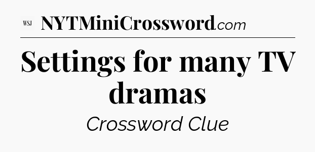 Settings for many TV dramas - WSJ Crossword
