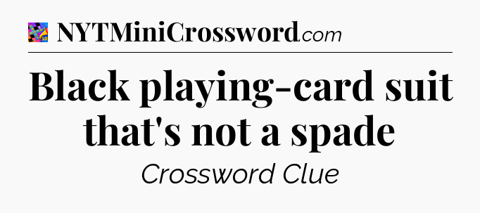 Black playing-card suit that's not a spade Crossword Clue