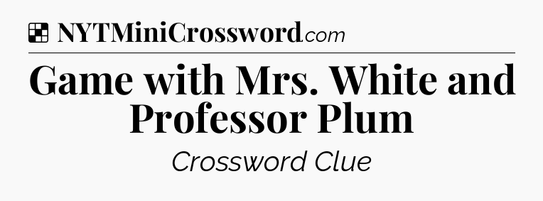Solution: Game with Mrs. White and Professor Plum - NYT Crossword
