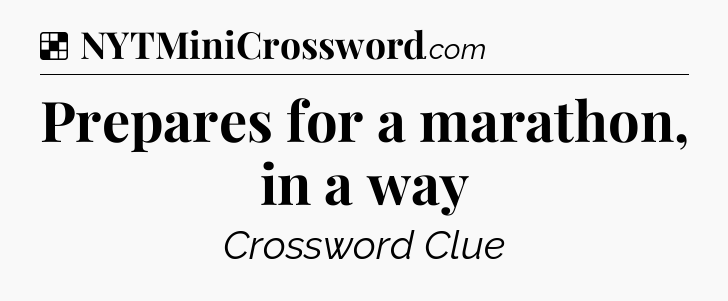 Solution: Prepares for a marathon, in a way - NYT Crossword