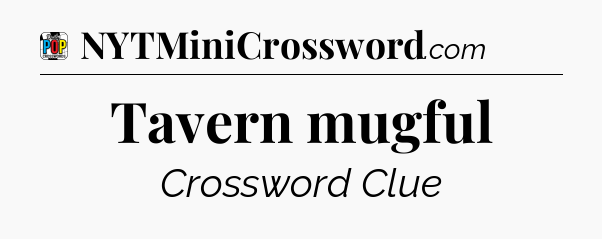 Tavern mugful Crossword Clue