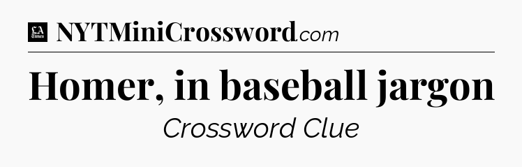 Homer, in baseball jargon - LA Times Crossword
