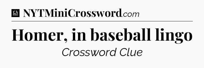 Homer, in baseball lingo - LA Times Crossword