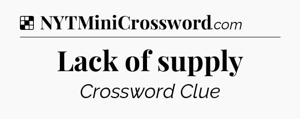 Solution: Lack of supply - NYT Crossword