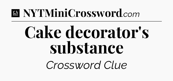 Cake decorator's substance - LA Times Crossword
