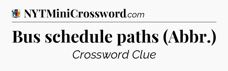 Bus schedule paths (Abbr.) Crossword Clue