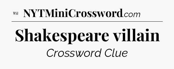 Shakespeare villain - WSJ Crossword