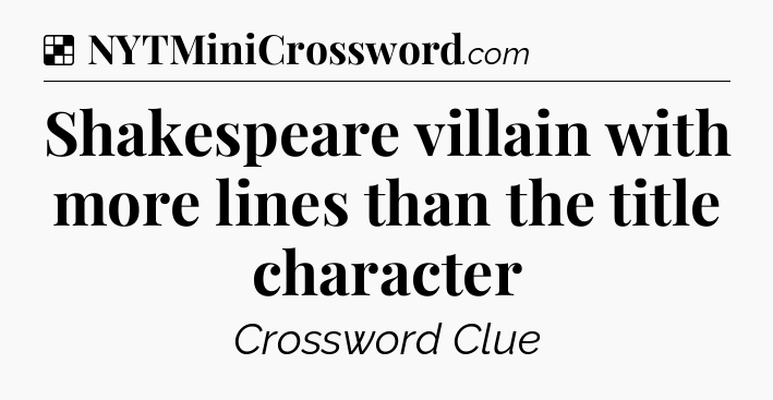 Solution: Shakespeare villain with more lines than the title character - NYT Crossword