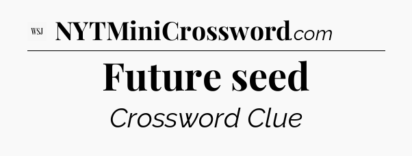 Future seed - WSJ Crossword