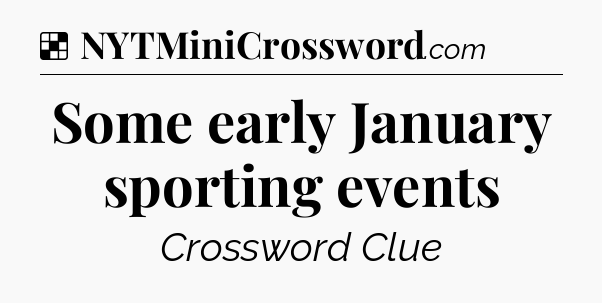 Solution: Some early January sporting events - NYT Crossword