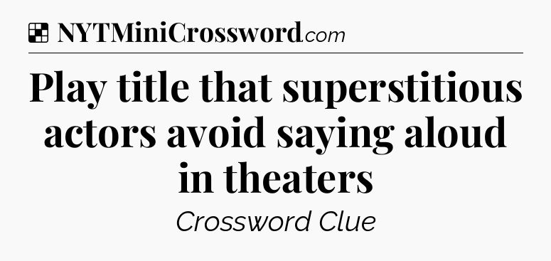 Solution: Play title that superstitious actors avoid saying aloud in theaters - NYT Crossword