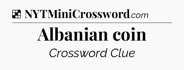 Solution: Albanian coin - NYT Crossword