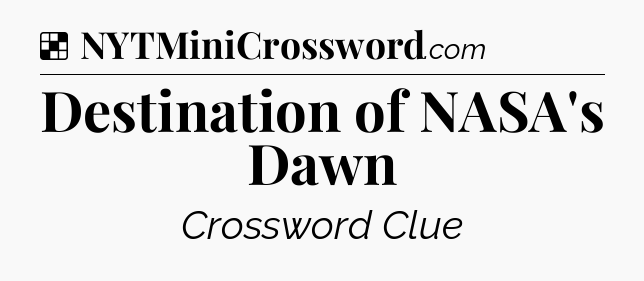 Solution: Destination of NASA's Dawn - NYT Crossword