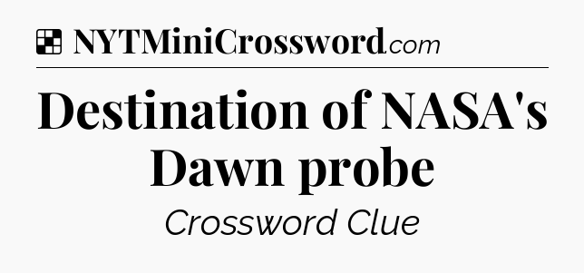 Solution: Destination of NASA's Dawn probe - NYT Crossword