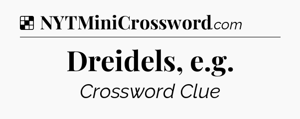 Solution: Dreidels, e.g - NYT Crossword