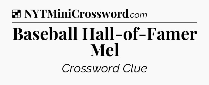 Solution: Baseball Hall-of-Famer Mel - NYT Crossword
