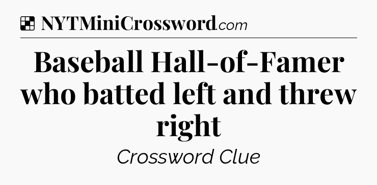Solution: Baseball Hall-of-Famer who batted left and threw right - NYT Crossword