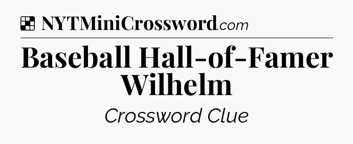 Solution: Baseball Hall-of-Famer Wilhelm - NYT Crossword