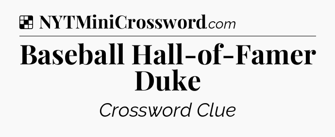 Solution: Baseball Hall-of-Famer Duke - NYT Crossword