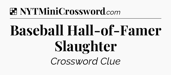 Solution: Baseball Hall-of-Famer Slaughter - NYT Crossword