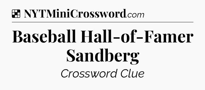Solution: Baseball Hall-of-Famer Sandberg - NYT Crossword