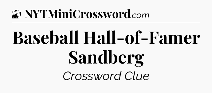 Baseball Hall-of-Famer Sandberg - Daily Themed Classic Crossword