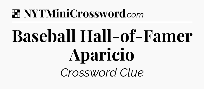 Solution: Baseball Hall-of-Famer Aparicio - NYT Crossword