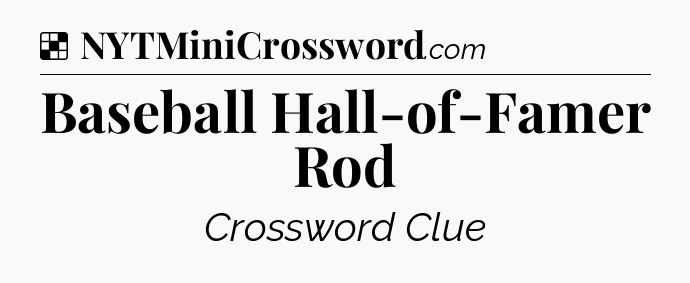 Solution: Baseball Hall-of-Famer Rod - NYT Crossword