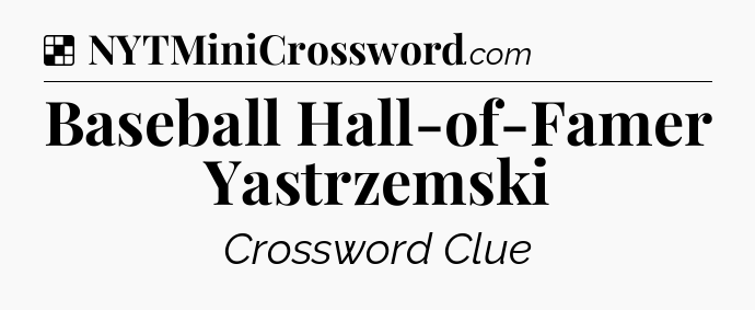 Solution: Baseball Hall-of-Famer Yastrzemski - NYT Crossword