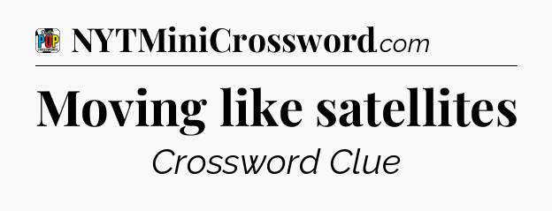 Moving like satellites Crossword Clue