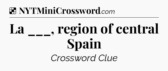 Solution: La ___, region of central Spain - NYT Crossword