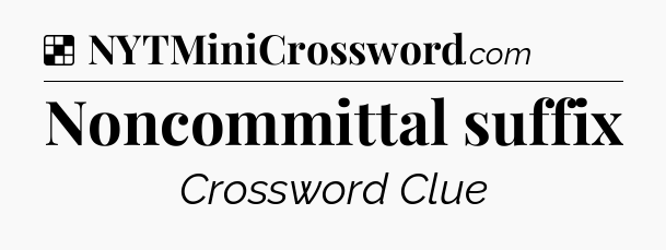 Solution: Noncommittal suffix - NYT Crossword