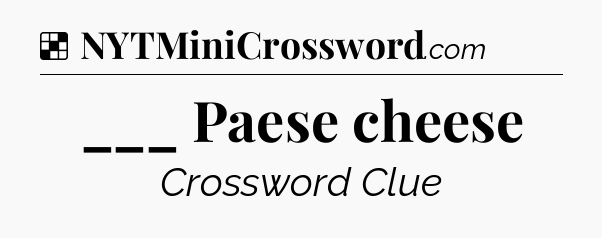 Solution: ___ Paese cheese - NYT Crossword