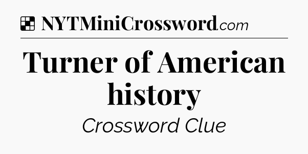 Solution: Turner of American history - NYT Crossword