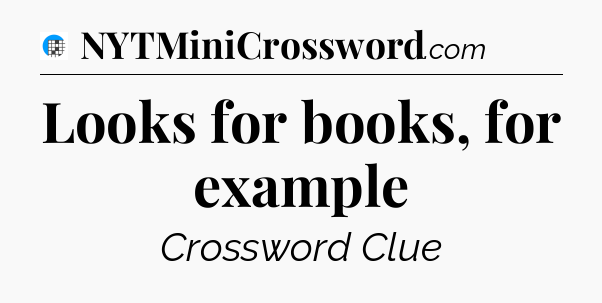 Looks for books, for example Crossword Clue