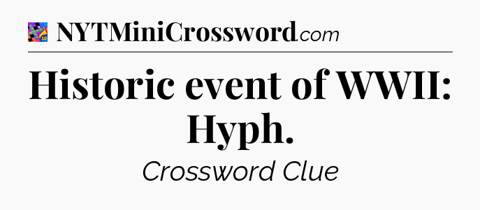 Historic event of WWII: Hyph Crossword Clue
