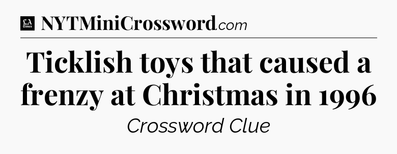 Ticklish toys that caused a frenzy at Christmas in 1996 - LA Times Crossword