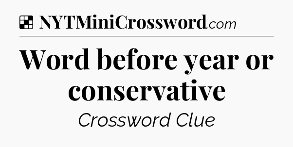 Solution: Word before year or conservative - NYT Crossword