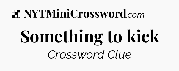 Solution: Something to kick - NYT Crossword