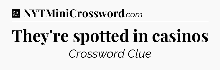 They're spotted in casinos - LA Times Crossword