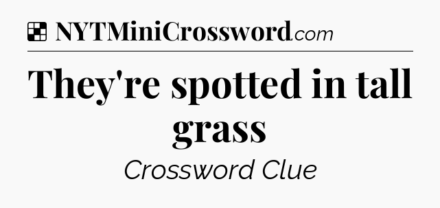 Solution: They're spotted in tall grass - NYT Crossword