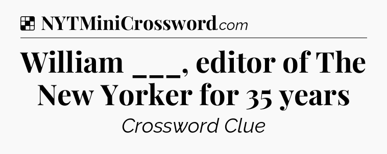 Solution: William ___, editor of The New Yorker for 35 years - NYT Crossword
