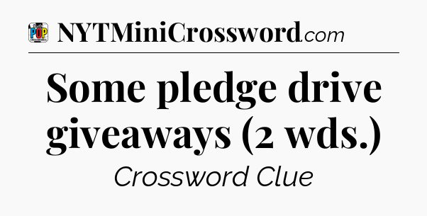 Some pledge drive giveaways (2 wds.) Crossword Clue